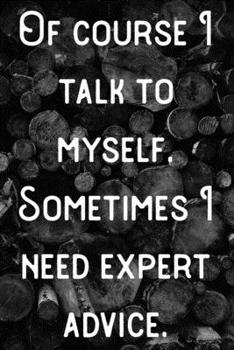 Paperback Of course I talk to myself. Sometimes I need expert advice.: Lined Notebook/Journal Book