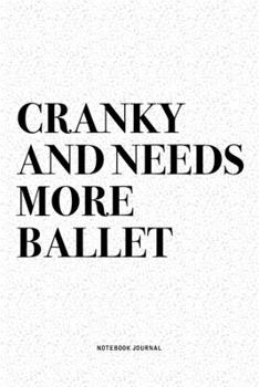 Paperback Cranky And Needs More Ballet: A 6x9 Inch Diary Notebook Journal With A Bold Text Font Slogan On A Matte Cover and 120 Blank Lined Pages Makes A Grea Book