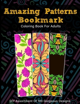 Paperback Amazing Patterns Bookmark Coloring Book For Adults: DIY Assortment of 100 Gorgeous Designs, Unique Activity Pages For Book Lovers! [Large Print] Book