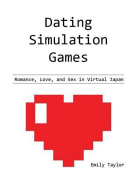 Paperback Dating Simulation Games: Romance, Love, and Sex in Virtual Japan Book