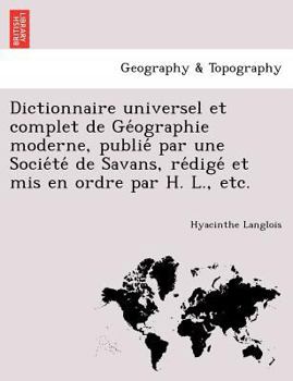 Paperback Dictionnaire Universel Et Complet de GE Ographie Moderne, Publie Par Une Socie Te de Savans, Re Dige Et MIS En Ordre Par H. L., Etc. [German] Book