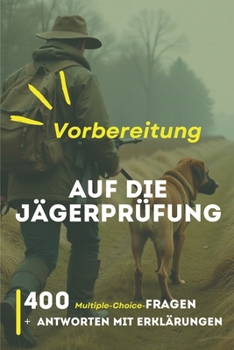 Vorbereitung auf die Jägerprüfung: 400 Fragen, Antworten und Erklärungen (German Edition)