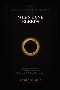 WHEN LOVE BLEEDS: Recognising the Wounds, Naming the Enemy, and Recovering God's Design for Marriage