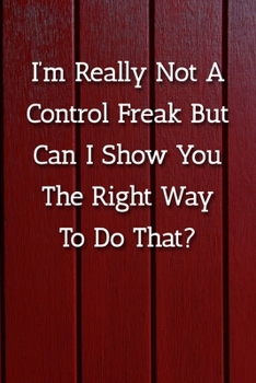 Paperback I'm Really Not A Control Freak But Can I Show You The Right Way To Do That? Notebook: Lined Journal, 120 Pages, 6 x 9, Gag Gift Journal, Red Fence Mat Book