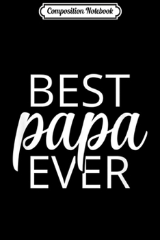 Composition Notebook: Best Papa Ever Birthday or Father's Day Gift for Papa  Journal/Notebook Blank Lined Ruled 6x9 100 Pages