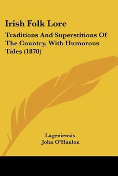 Irish Folk Lore: Traditions and Superstitions of the Country, With Humorous Tales