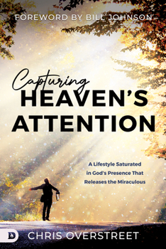 Paperback Capturing Heaven's Attention: A Lifestyle Saturated in God's Presence That Releases the Miraculous Book