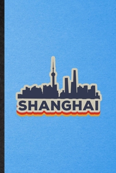 Shanghai: Funny Blank Lined China Tourist Notebook/ Journal, Graduation Appreciation Gratitude Thank You Souvenir Gag Gift, Superb Graphic 110 Pages