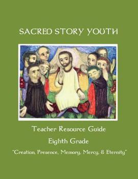 Paperback Sacred Story Youth Teacher Resource Guide Eighth Grade: Creation, Presence, Memory, Mercy & Eternity Book