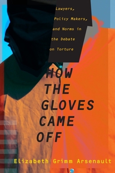 Hardcover How the Gloves Came Off: Lawyers, Policy Makers, and Norms in the Debate on Torture Book