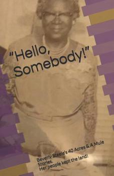 Paperback Hello, Somebody!: Beverly Steele's 40 Acres & A Mule Stories. Her people kept the land! Book