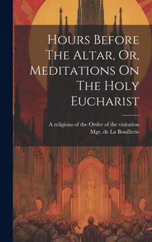 Hardcover Hours Before The Altar, Or, Meditations On The Holy Eucharist Book