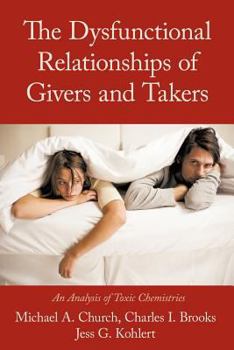 Paperback The Dysfunctional Relationships of Givers and Takers: An Analysis of Toxic Chemistries Book