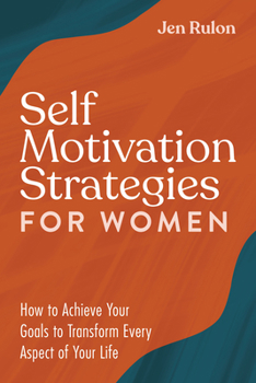 Paperback Self Motivation Strategies for Women: How to Achieve Your Goals to Transform Every Aspect of Your Life Book
