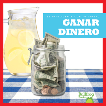 Ganar dinero (Earning Money) (Bullfrog Books: Spanish Edition) (Se inteligente con tu dinero Money Smarts)