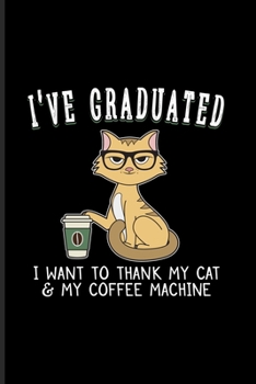 Paperback I've Graduated I Want To Thank My Cat & My Coffee Machine: Quotes About Graduations Undated Planner - Weekly & Monthly No Year Pocket Calendar - Mediu Book