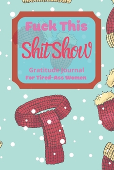 Fuck This Shit Show Gratitude Journal For Tired-Ass Women: Cuss words Gratitude Journal Gift For Tired-Ass Women and Girls ; Blank Templates to Record all your Fucking Thoughts