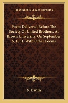 Poem Delivered Before the Society of United Brothers, at Brown University, on September 6, 1831, with Other Poems