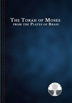 Hardcover The Torah of Moses from the Plates of Brass: Traditions passed down from our fathers, recorded and preserved by the Commandments of God, to be brought Book