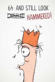 64 And Still Look Hammered!: Funny Mens Sarcastic & Insulting 64th Birthday Journal Notebook Gift - Great Alternative To A Card - With 120 lined Pages