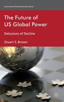 Hardcover The Future of US Global Power: Delusions of Decline Book