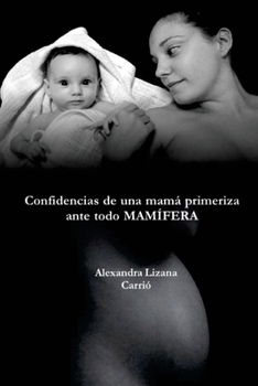 Paperback Confidencias de una mamá primeriza, ante todo MAMÍFERA [Spanish] Book