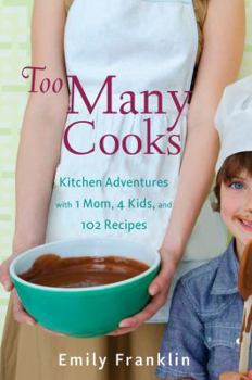 Hardcover Too Many Cooks: Kitchen Adventures with 1 Mom, 4 Kids, and 102 Recipes Book