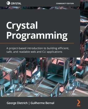 Paperback Crystal Programming: A project-based introduction to building efficient, safe, and readable web and CLI applications Book
