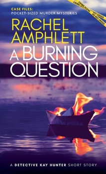 A Burning Question: A Detective Kay Hunter short story (Case Files: Pocket-Sized Murder Mysteries)