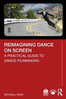 Paperback Reimagining Dance on Screen: A Practical Guide to Dance-Filmmaking Book