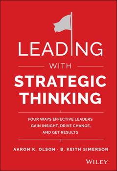 Hardcover Leading with Strategic Thinking: Four Ways Effective Leaders Gain Insight, Drive Change, and Get Results Book