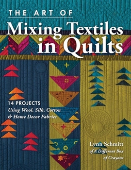 The Art of Mixing Textiles in Quilts: 14 Quilts & Projects Using Wool, Silk, Cotton & Home Decor Fabrics