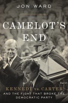 Hardcover Camelot's End: Kennedy vs. Carter and the Fight That Broke the Democratic Party Book