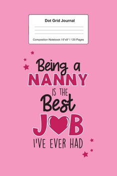 Dot Grid Journal Composition Notebook: For Best Nanny Gifts I 120 Dotted Pages Pattern for Writing, Drawing, Doodling I Bullet Planer, Diary, Sketch Paper I Planner Book For Adults or Teens