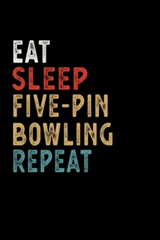 Paperback Eat Sleep Five-pin bowling Repeat Funny Sport Gift Idea: Lined Notebook / Journal Gift, 100 Pages, 6x9, Soft Cover, Matte Finish Book