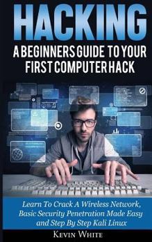 Paperback Hacking: A Beginners Guide To Your First Computer Hack; Learn To Crack A Wireless Network, Basic Security Penetration Made Easy Book