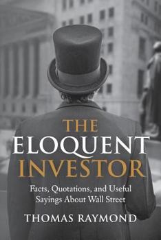 Paperback The Eloquent Investor: Facts, Quotations, and Useful Sayings About Wall Street Book