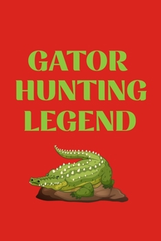 Gator Hunting Legend: Track and evaluate your hunting seasons For Species: Deer Turkeys Elk Rabbits Duck Fox And More ... Gifts. 110 Story Paper Pages. 6 in x 9 in Cover.