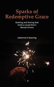 Paperback Sparks of Redemptive Grace - Seeking and Seeing God Amid a Loved One's Mental Illness Book
