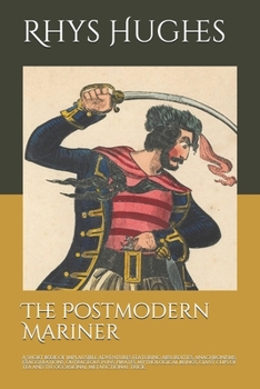 Paperback The Postmodern Mariner: A short book of implausible adventures featuring absurdities, anachronisms, exaggerations, outrageous puns, pirates, m Book