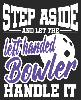 Paperback Step Aside nd Let the left Handed Bowler Handle It: Funny Bowling League Team Dad Mom Composition Notebook 100 College Ruled Pages Journal Diary Book