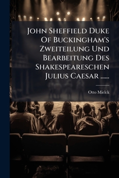 John Sheffield Duke Of Buckingham's Zweiteilung Und Bearbeitung Des Shakespeareschen Julius Caesar ......