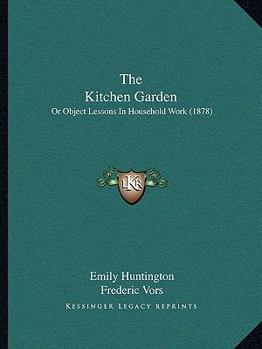 The Kitchen Garden; Or, Object Lessons in Household Work: Including Songs, Plays, Exercises, and Games, Illustrating Household Occupations