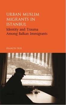 Hardcover Urban Muslim Migrants in Istanbul: Identity and Trauma Among Balkan Immigrants Book