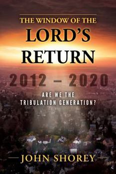 Paperback The Window of the Lord's Return, 2012-2020: Are We the Tribulation Generation? Book
