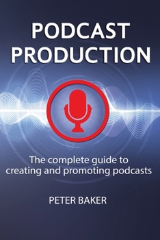 Paperback Podcast Production: The complete guide to creating and promoting podcasts Book