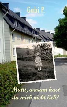Paperback Mutti, warum hast du mich nicht lieb?: Eine Geschichte von Gabi P. [German] Book