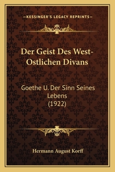 Der Geist Des West-Ostlichen Divans: Goethe U. Der Sinn Seines Lebens (1922)