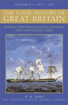 A Naval History of Great Britain: During the French Revolutionary and Napoleonic Wars, Vol. 6: 1812-1827 - Book #6 of the A Naval History of Great Britain: During the French Revolutionary and Napoleonic Wars