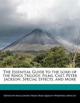 The Essential Guide to the Lord of the Rings Trilogy : Films, Cast, Peter Jackson, Special Effects, and More